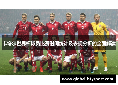 卡塔尔世界杯球员比赛时间统计及表现分析的全面解读