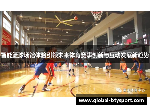 智能篮球场馆体验引领未来体育赛事创新与互动发展新趋势