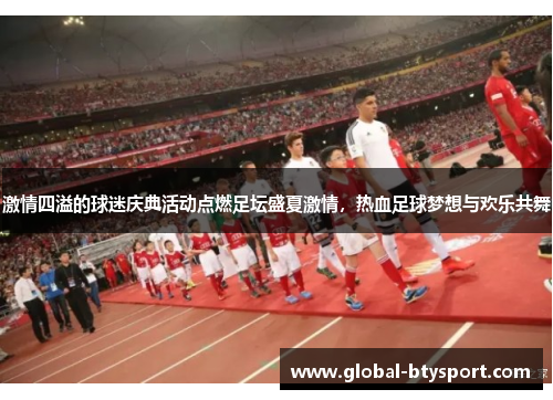 激情四溢的球迷庆典活动点燃足坛盛夏激情,热血足球梦想与欢乐共舞 激情四溢的球迷庆典活动点燃足坛盛夏激情,热血足球梦想与欢乐共舞