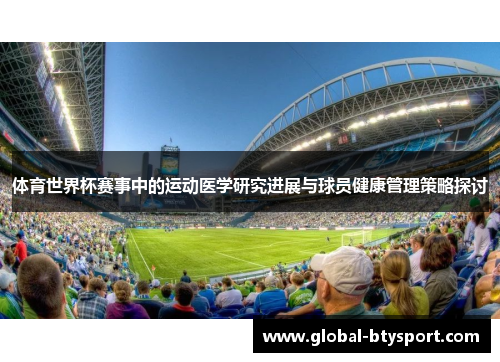 体育世界杯赛事中的运动医学研究进展与球员健康管理策略探讨