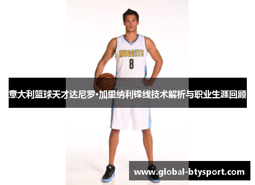 意大利篮球天才达尼罗·加里纳利锋线技术解析与职业生涯回顾