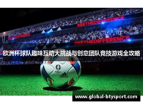 欧洲杯球队趣味互动大挑战与创意团队竞技游戏全攻略
