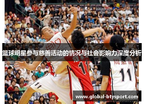 篮球明星参与慈善活动的情况与社会影响力深度分析