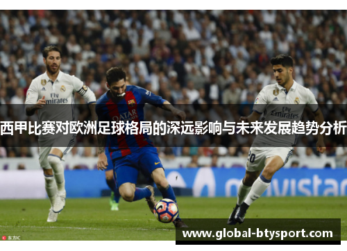 西甲比赛对欧洲足球格局的深远影响与未来发展趋势分析 西甲比赛对欧洲足球格局的深远影响与未来发展趋势分析