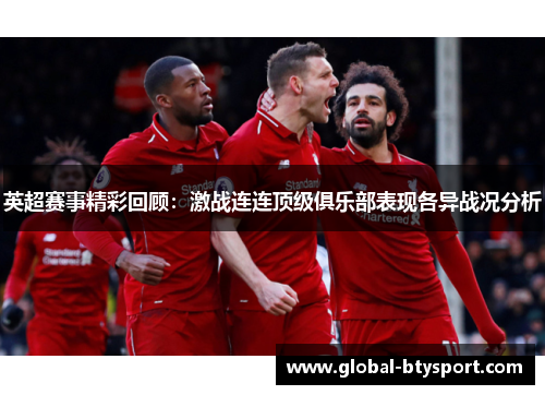 英超赛事精彩回顾：激战连连顶级俱乐部表现各异战况分析