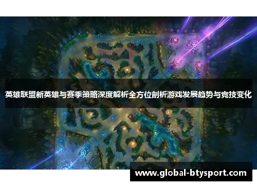 英雄联盟新英雄与赛季策略深度解析全方位剖析游戏发展趋势与竞技变化