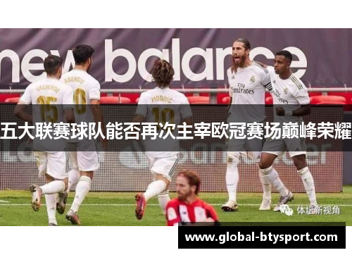 五大联赛球队能否再次主宰欧冠赛场巅峰荣耀