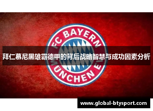 拜仁慕尼黑雄霸德甲的背后战略智慧与成功因素分析