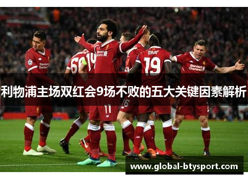 利物浦主场双红会9场不败的五大关键因素解析