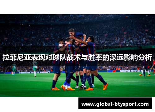 拉菲尼亚表现对球队战术与胜率的深远影响分析