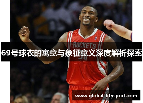 69号球衣的寓意与象征意义深度解析探索 69号球衣的寓意与象征意义深度解析探索