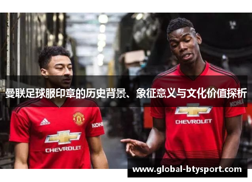 曼联足球服印章的历史背景、象征意义与文化价值探析