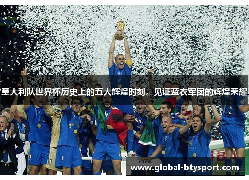 意大利队世界杯历史上的五大辉煌时刻，见证蓝衣军团的辉煌荣耀