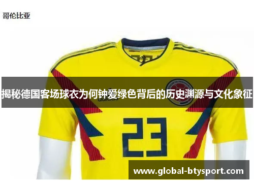 揭秘德国客场球衣为何钟爱绿色背后的历史渊源与文化象征