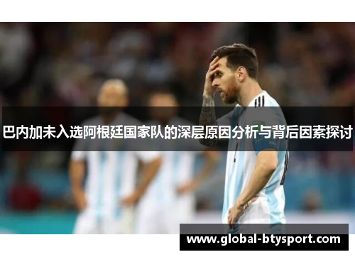 巴内加未入选阿根廷国家队的深层原因分析与背后因素探讨 巴内加未入选阿根廷国家队的深层原因分析与背后因素探讨