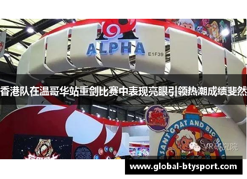 香港队在温哥华站重剑比赛中表现亮眼引领热潮成绩斐然