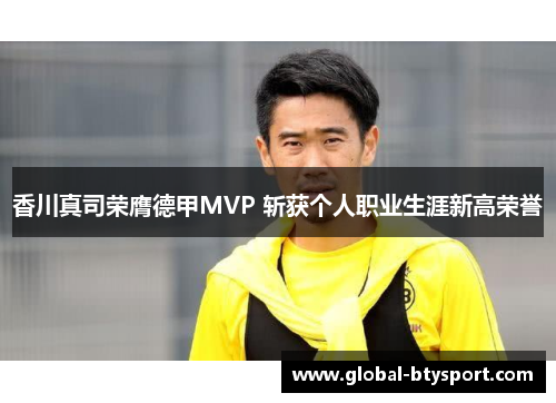 香川真司荣膺德甲MVP 斩获个人职业生涯新高荣誉