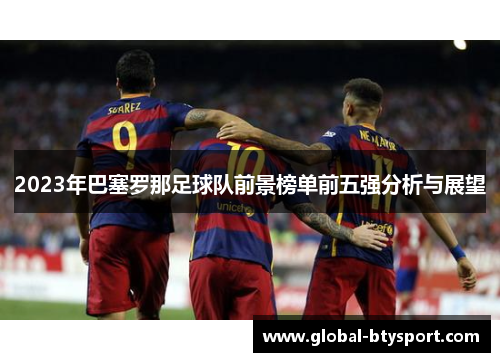 2023年巴塞罗那足球队前景榜单前五强分析与展望