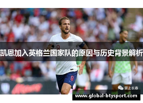 凯恩加入英格兰国家队的原因与历史背景解析