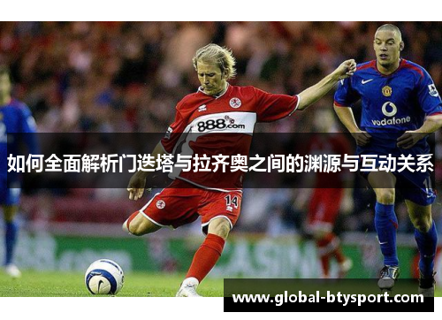 如何全面解析门迭塔与拉齐奥之间的渊源与互动关系