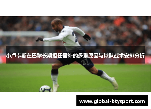 小卢卡斯在巴黎长期担任替补的多重原因与球队战术安排分析