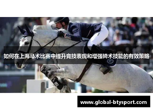 如何在上海马术比赛中提升竞技表现和增强骑术技能的有效策略