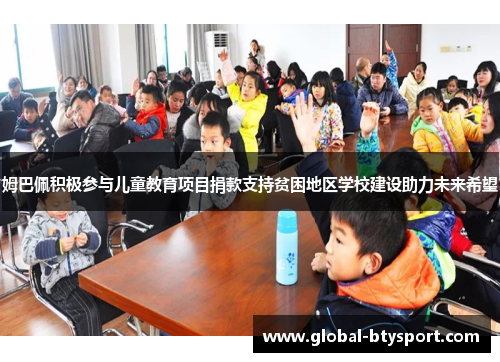 姆巴佩积极参与儿童教育项目捐款支持贫困地区学校建设助力未来希望