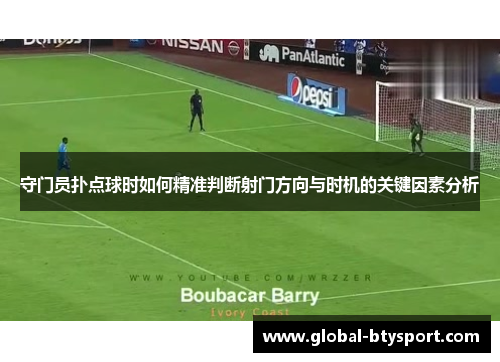 守门员扑点球时如何精准判断射门方向与时机的关键因素分析