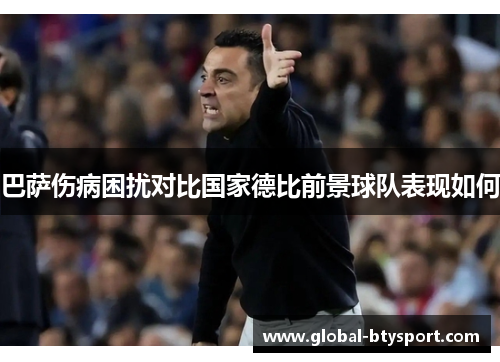 巴萨伤病困扰对比国家德比前景球队表现如何