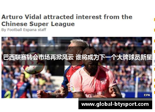 巴西联赛转会市场再掀风云 谁将成为下一个大牌球员新星