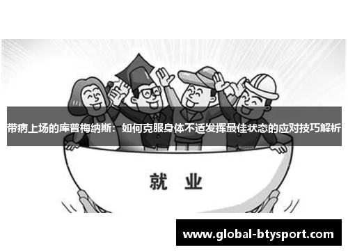 带病上场的库普梅纳斯：如何克服身体不适发挥最佳状态的应对技巧解析