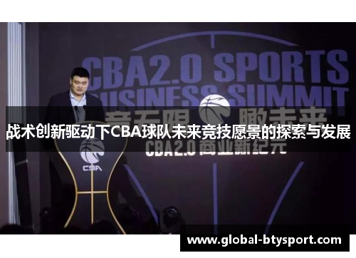 战术创新驱动下CBA球队未来竞技愿景的探索与发展 战术创新驱动下CBA球队未来竞技愿景的探索与发展